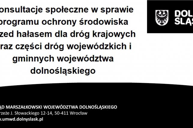 Konsultacje społeczne w sprawie programu ochrony środowiska przed hałasem dla dróg krajowych Konsultacje społeczne w sprawie programu ochrony środowiska przed hałasem dla dróg krajowych oraz części dróg wojewódzkich i gminnych województwa dolnośląskiego